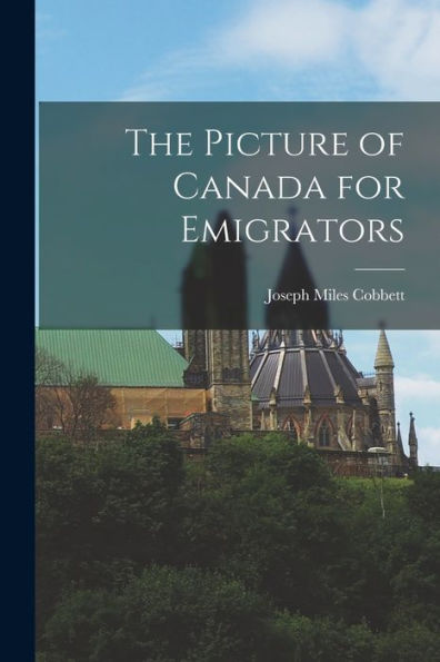 The Picture Of Canada For Emigrators [Microform]