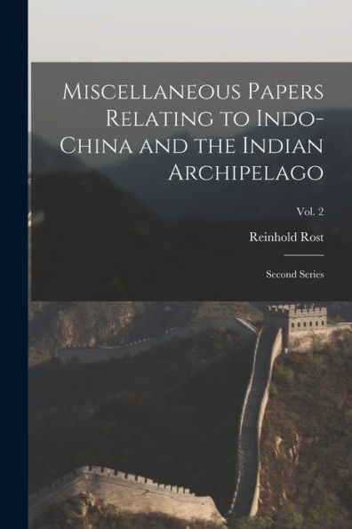 Miscellaneous Papers Relating To Indo-China And The Indian Archipelago: Second Series; Vol. 2