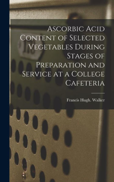 Ascorbic Acid Content Of Selected Vegetables During Stages Of Preparation And Service At A College Cafeteria
