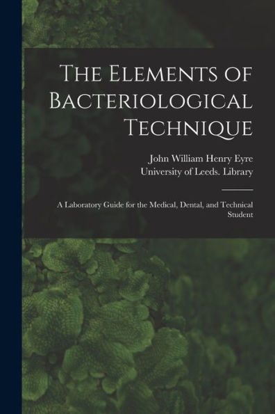 The Elements Of Bacteriological Technique: A Laboratory Guide For The Medical, Dental, And Technical Student