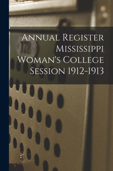 Annual Register Mississippi Woman'S College Session 1912-1913