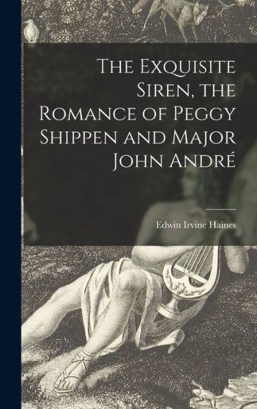 The Exquisite Siren, The Romance Of Peggy Shippen And Major John Andr?