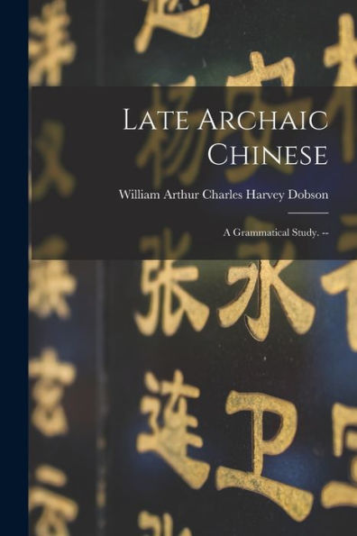 Late Archaic Chinese: A Grammatical Study. --