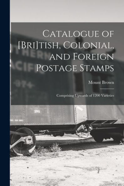 Catalogue Of [Bri]Tish, Colonial, And Foreign Postage Stamps [Microform]: Comprising Upwards Of 1200 Varieties
