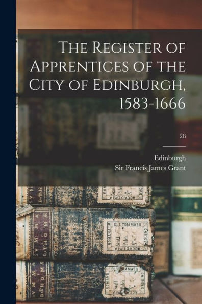 The Register Of Apprentices Of The City Of Edinburgh, 1583-1666; 28