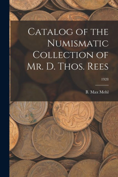 Catalog Of The Numismatic Collection Of Mr. D. Thos. Rees; 1928