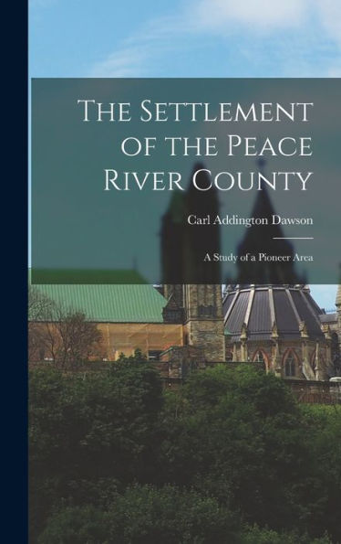 The Settlement Of The Peace River County; A Study Of A Pioneer Area