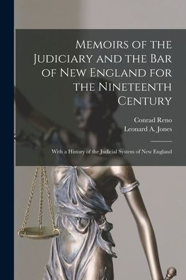Memoirs Of The Judiciary And The Bar Of New England For The Nineteenth Century: With A History Of The Judicial System Of New England