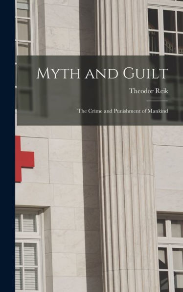 Myth And Guilt; The Crime And Punishment Of Mankind