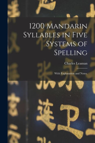 1200 Mandarin Syllables In Five Systems Of Spelling: With Explanation And Notes.