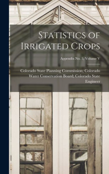 Statistics Of Irrigated Crops; Appendix No. 5, Volume V