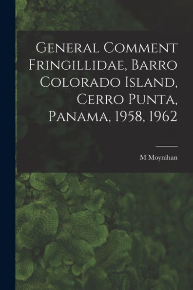 General Comment Fringillidae, Barro Colorado Island, Cerro Punta, Panama, 1958, 1962