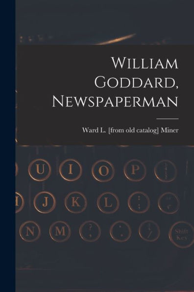 William Goddard, Newspaperman