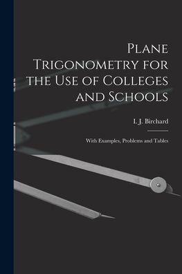 Plane Trigonometry For The Use Of Colleges And Schools [Microform]: With Examples, Problems And Tables
