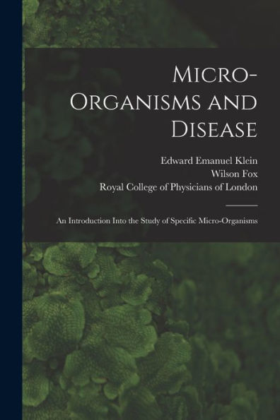 Micro-Organisms And Disease: An Introduction Into The Study Of Specific Micro-Organisms