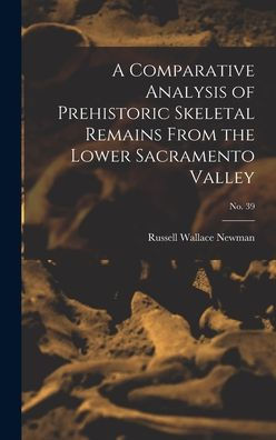 A Comparative Analysis Of Prehistoric Skeletal Remains From The Lower Sacramento Valley; No. 39