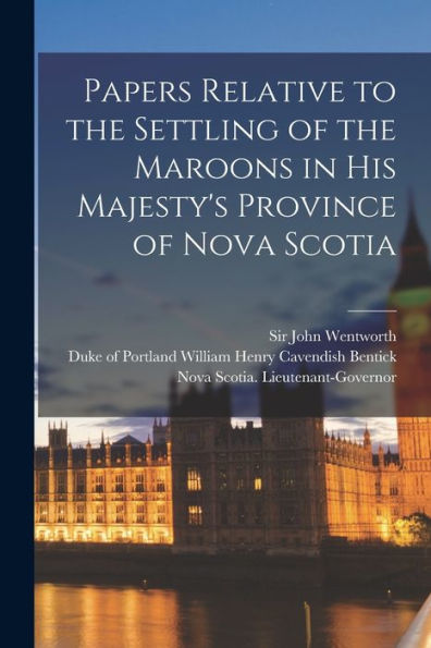 Papers Relative To The Settling Of The Maroons In His Majesty'S Province Of Nova Scotia [Microform]