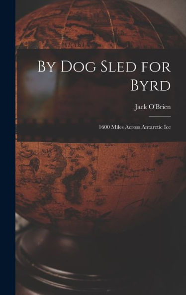 By Dog Sled For Byrd: 1600 Miles Across Antarctic Ice