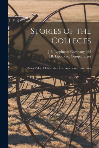 Stories Of The Colleges: Being Tales Of Life At The Great American Universities
