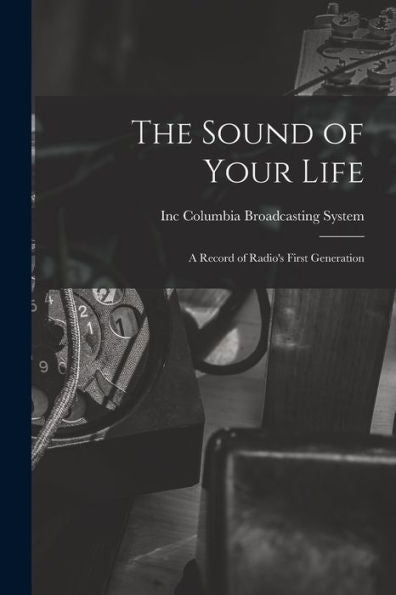 The Sound Of Your Life; A Record Of Radio'S First Generation