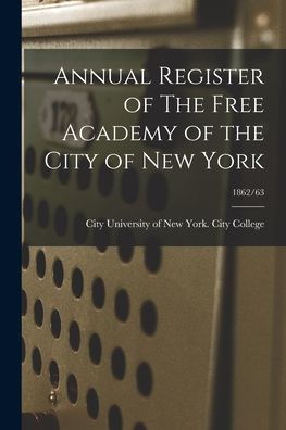 Annual Register Of The Free Academy Of The City Of New York; 1862/63