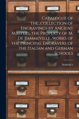 Catalogue Of The...Collection Of Engravings By Ancient Masters, The Property Of M. De Bammeville...Works Of The Principal Engravers Of The Italian And German Schools