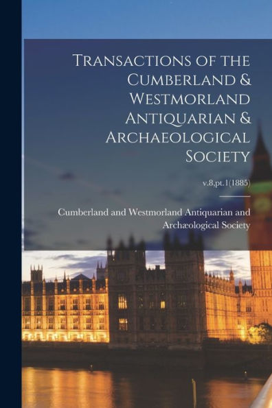 Transactions Of The Cumberland & Westmorland Antiquarian & Archaeological Society; V.8, Pt.1(1885)