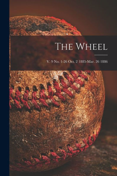 The Wheel; V. 9 No. 1-26 Oct. 2 1885-Mar. 26 1886