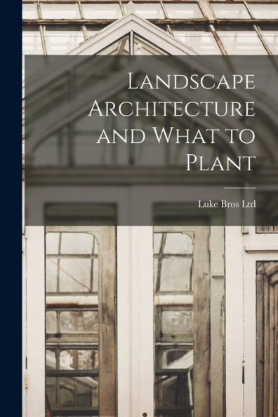 Landscape Architecture And What To Plant [Microform]