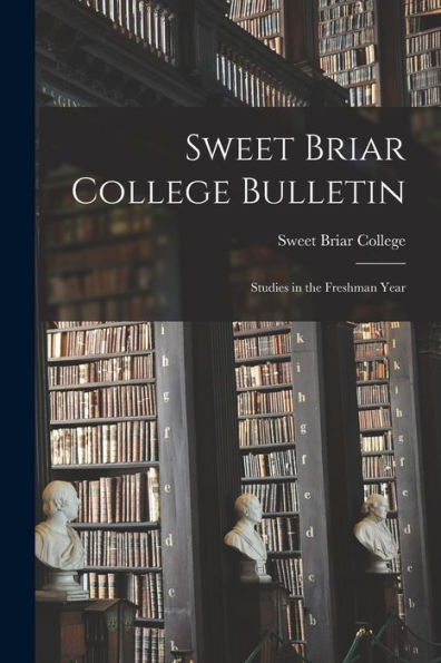 Sweet Briar College Bulletin: Studies In The Freshman Year