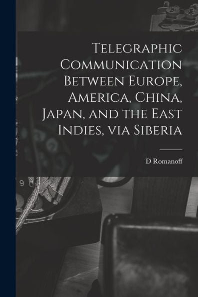 Telegraphic Communication Between Europe, America, China, Japan, And The East Indies, Via Siberia [Microform]