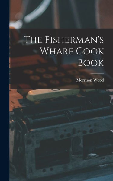 The Fisherman'S Wharf Cook Book
