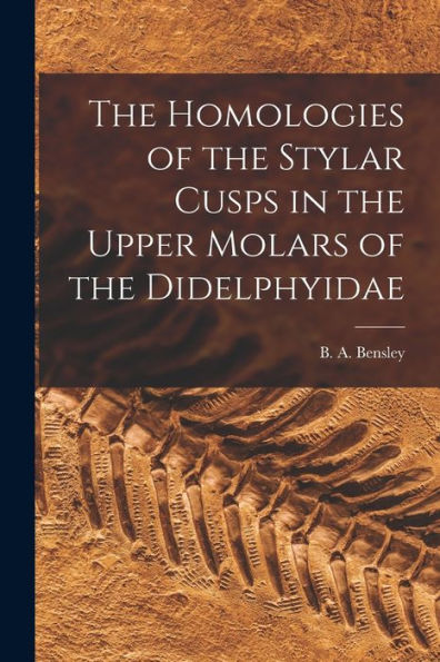 The Homologies Of The Stylar Cusps In The Upper Molars Of The Didelphyidae [Microform]