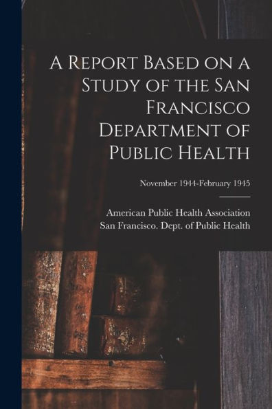 A Report Based On A Study Of The San Francisco Department Of Public Health; November 1944-February 1945