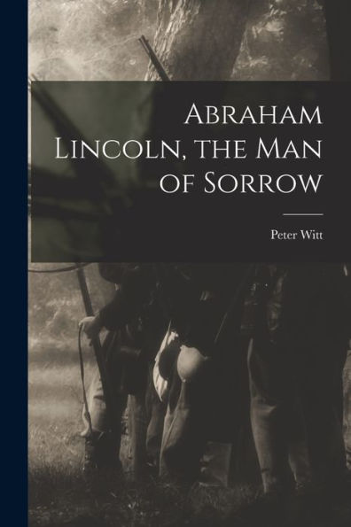 Abraham Lincoln, The Man Of Sorrow