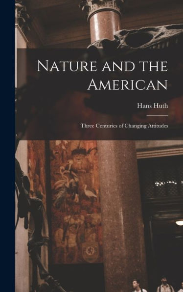 Nature And The American: Three Centuries Of Changing Attitudes