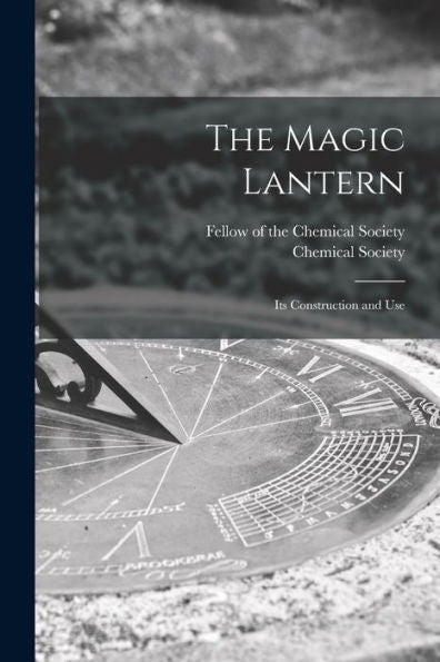 The Magic Lantern: Its Construction And Use