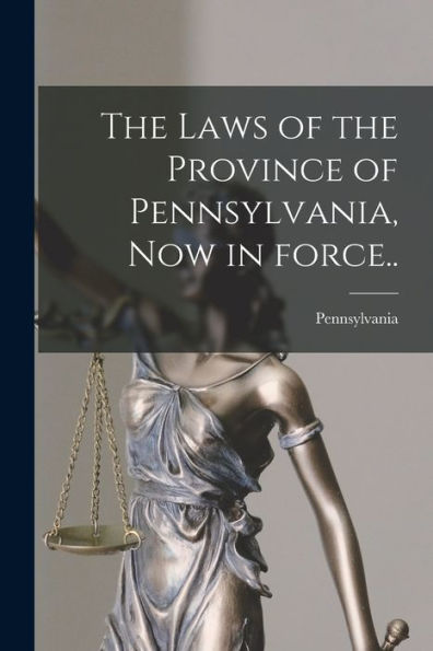 The Laws Of The Province Of Pennsylvania, Now In Force..