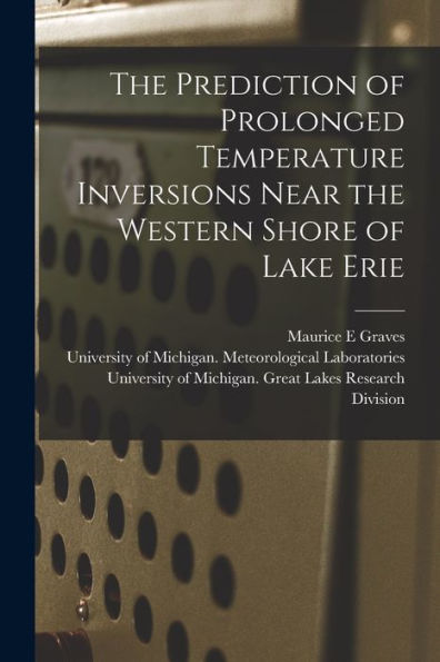 The Prediction Of Prolonged Temperature Inversions Near The Western Shore Of Lake Erie [Electronic Resource]