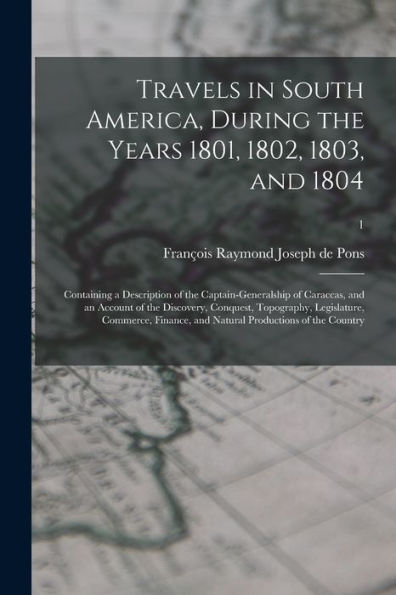 Travels In South America, During The Years 1801, 1802, 1803, And 1804: Containing A Description Of The Captain-Generalship Of Caraccas, And An Account ... Finance, And Natural Productions Of...; 1