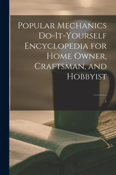 Popular Mechanics Do-It-Yourself Encyclopedia For Home Owner, Craftsman, And Hobbyist; 1