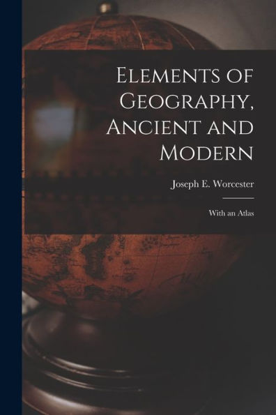 Elements Of Geography, Ancient And Modern [Microform]: With An Atlas