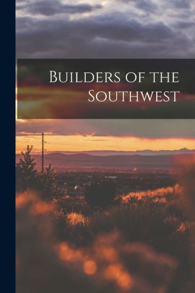 Builders Of The Southwest