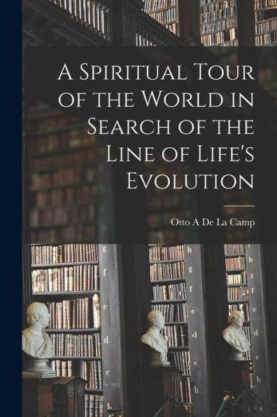 A Spiritual Tour Of The World In Search Of The Line Of Life'S Evolution [Microform]