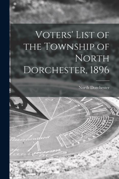 Voters' List Of The Township Of North Dorchester, 1896 [Microform]