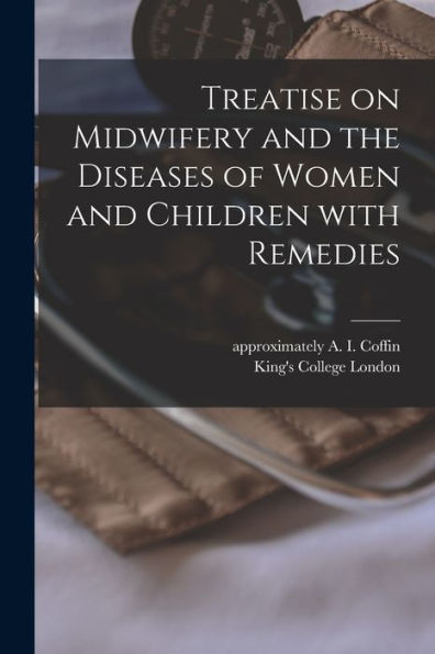 Treatise On Midwifery And The Diseases Of Women And Children With Remedies [Electronic Resource]