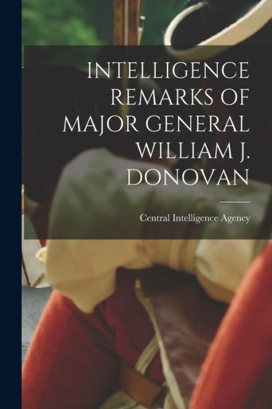 Intelligence Remarks Of Major General William J. Donovan