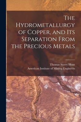 The Hydrometallurgy Of Copper, And Its Separation From The Precious Metals [Microform]
