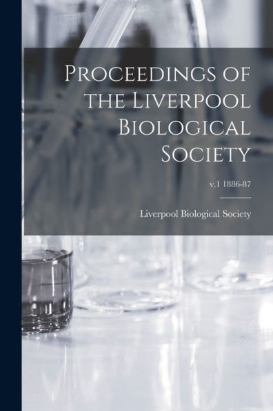 Proceedings Of The Liverpool Biological Society; V.1 1886-87