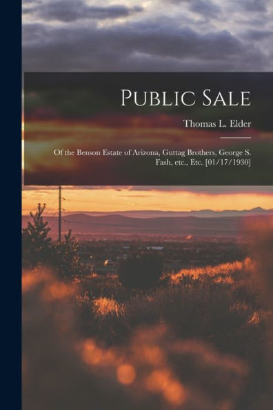 Public Sale: Of The Benson Estate Of Arizona, Guttag Brothers, George S. Fash, Etc., Etc. [01/17/1930]